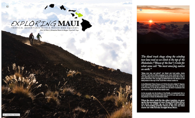 Bikers are always looking to adventure, which is what keeps us exploring new terrain. In this issue we take a ride in Maui to explore what they have to offer mountain bikers and friends seeking adventure in ride-able destinations.